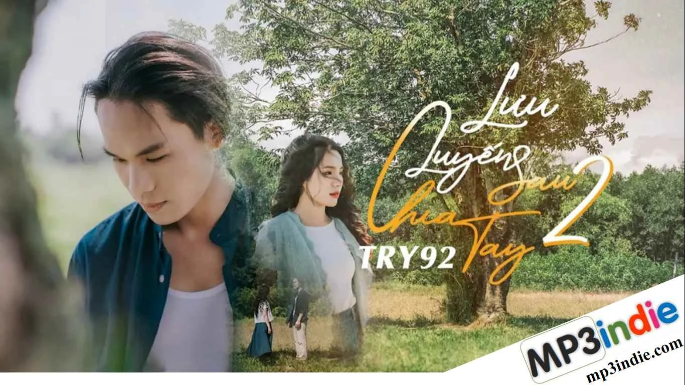 Lời bài hát Lưu luyến sau chia tay 2 – Try92 x Tiểu Hạ