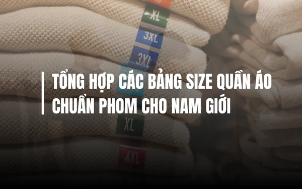 TỔNG HỢP CÁC BẢNG SIZE QUẦN ÁO CHUẨN PHOM CHO NAM GIỚI