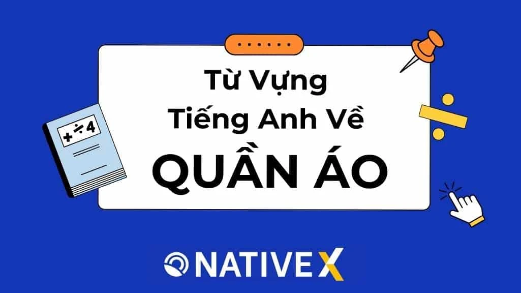 Từ Vựng Tiếng Anh Về Quần Áo: Tổng hợp 100+ từ hay, dễ nhớ