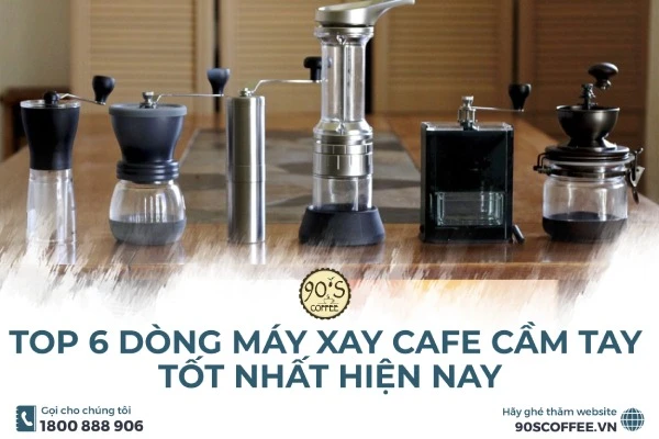 Top 6 Dòng Máy Xay Cafe Cầm Tay Tốt Nhất Hiện Nay