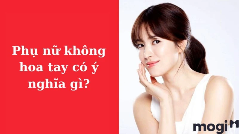 Người không có hoa tay, ý nghĩa thật sự không ai ngờ đến