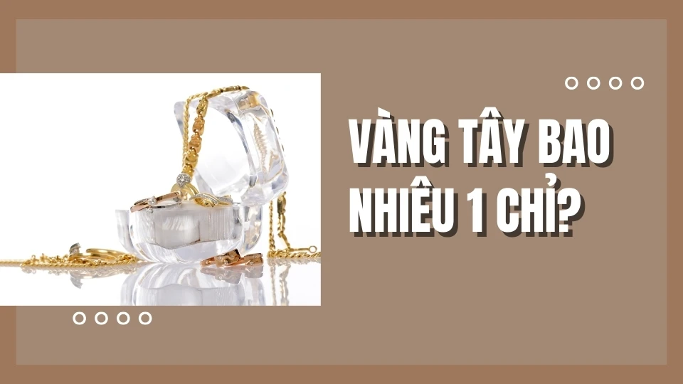 Vàng tây là gì? Vàng tây bao nhiêu 1 chỉ hôm nay ?