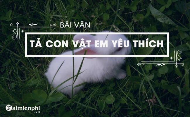 Văn mẫu tả một con vật mà em yêu thích, ngắn gọn, hay nhất