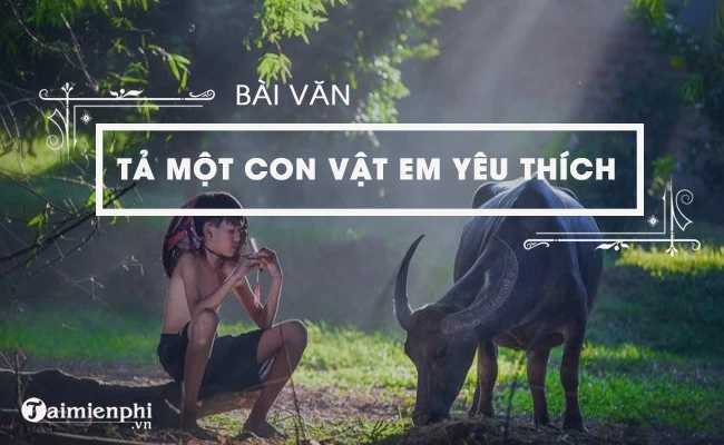 Văn mẫu tả một con vật mà em yêu thích, ngắn gọn, hay nhất