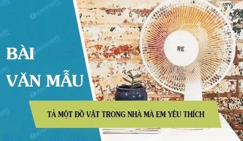 Văn mẫu hay: Tả một đồ vật trong nhà mà em yêu thích